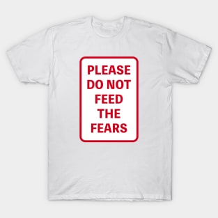 PLEASE DO NOT FEED THE FEARS T-Shirt